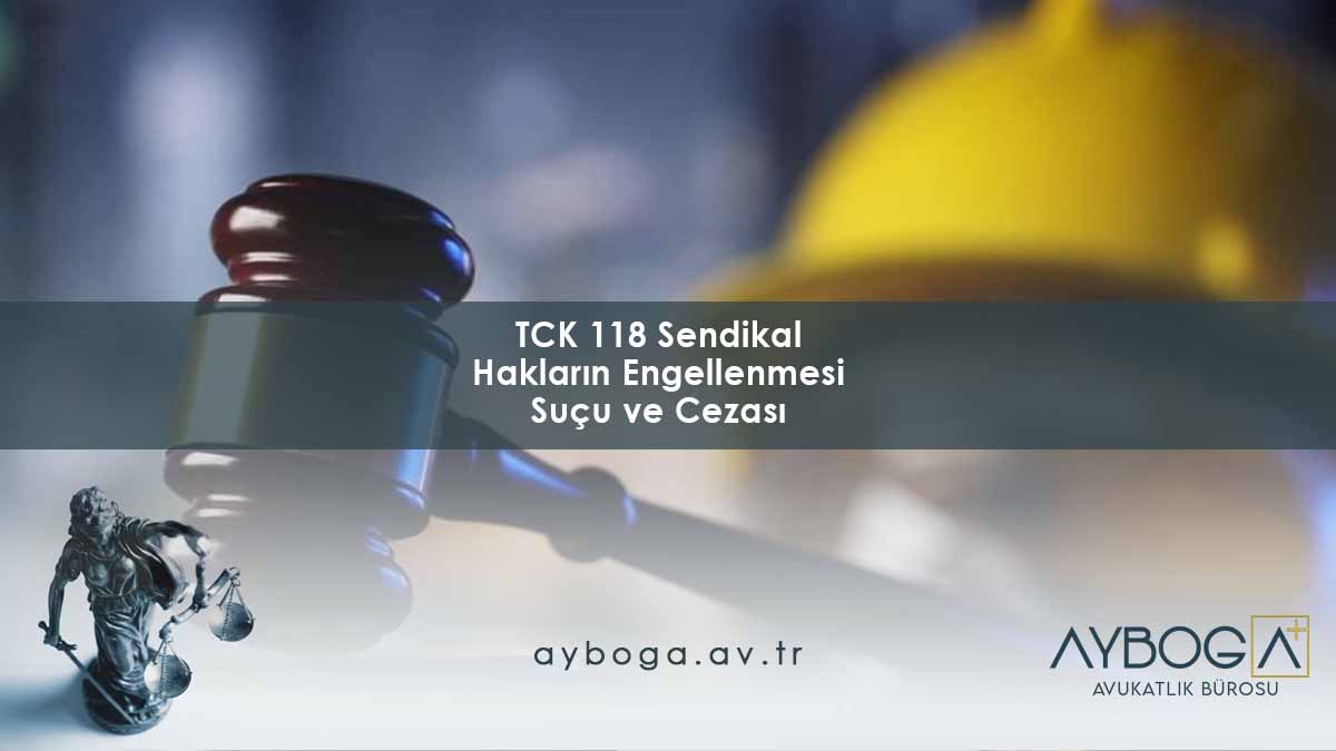 TCK 118 Sendikal Hakların Engellenmesi Suçu ve Cezası 2026