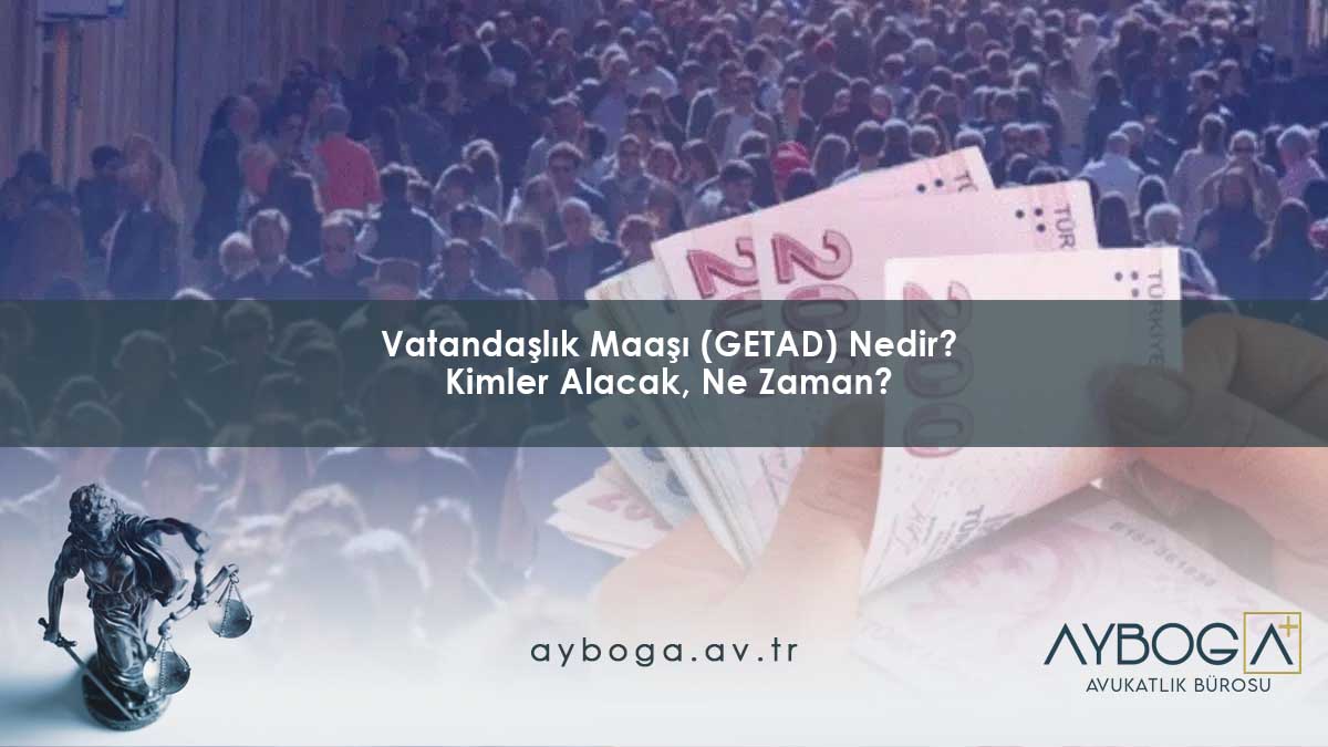 Vatandaşlık Maaşı (GETAD) Nedir? Kimler Alacak, Ne Zaman?