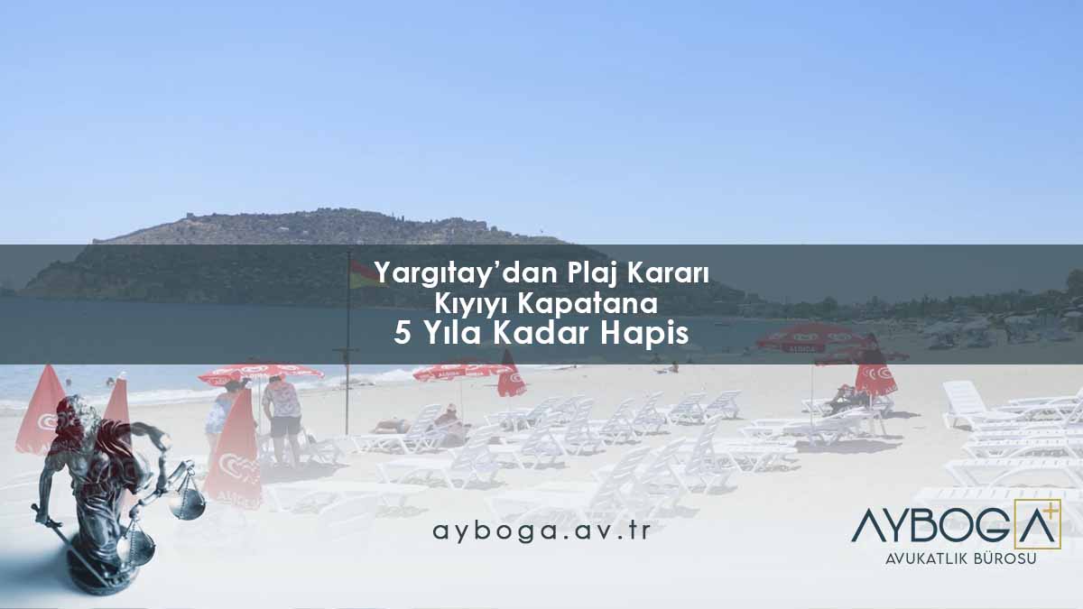 Yargıtay Plaj Kararı: Kıyıyı Kapatana 5 Yıla Kadar Hapis