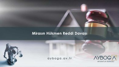 Mirasın Hükmen Reddi Davası Nedir? Nasıl Yapılır? Süresi