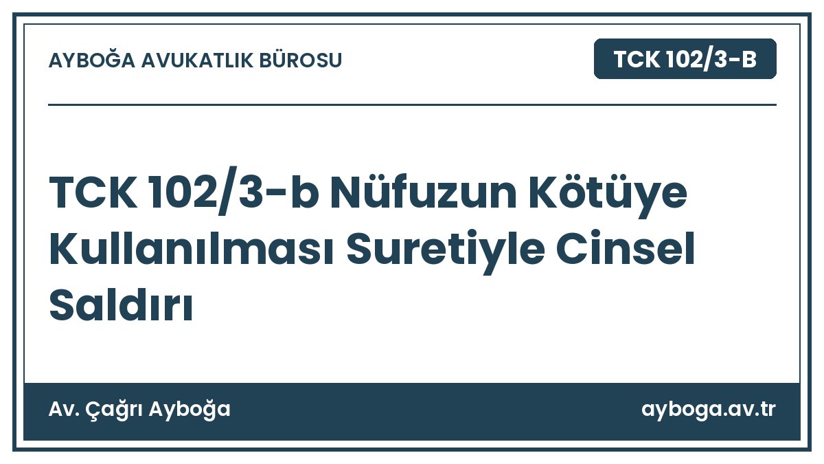 TCK 102/3-b Nüfuzun Kötüye Kullanılması Suretiyle Cinsel Saldırı - Av. Çağrı Ayboğa rehber görseli