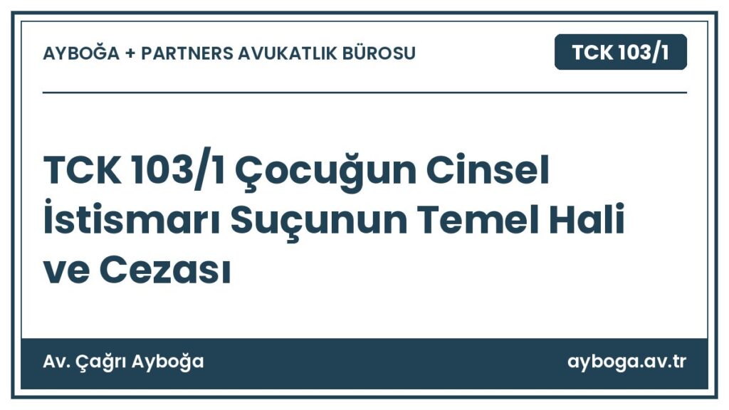 TCK 103/1 Çocuğun Cinsel İstismarı Suçunun Temel Hali ve Cezası - Av. Çağrı Ayboğa rehber görseli