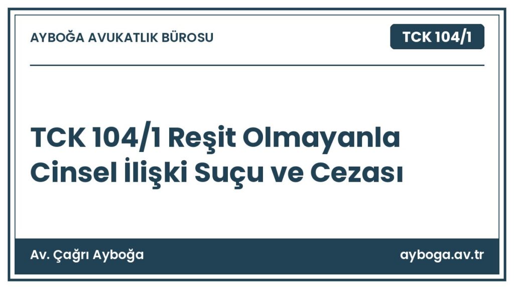 TCK 104/1 Reşit Olmayanla Cinsel İlişki Suçu ve Cezası - Av. Çağrı Ayboğa rehber görseli