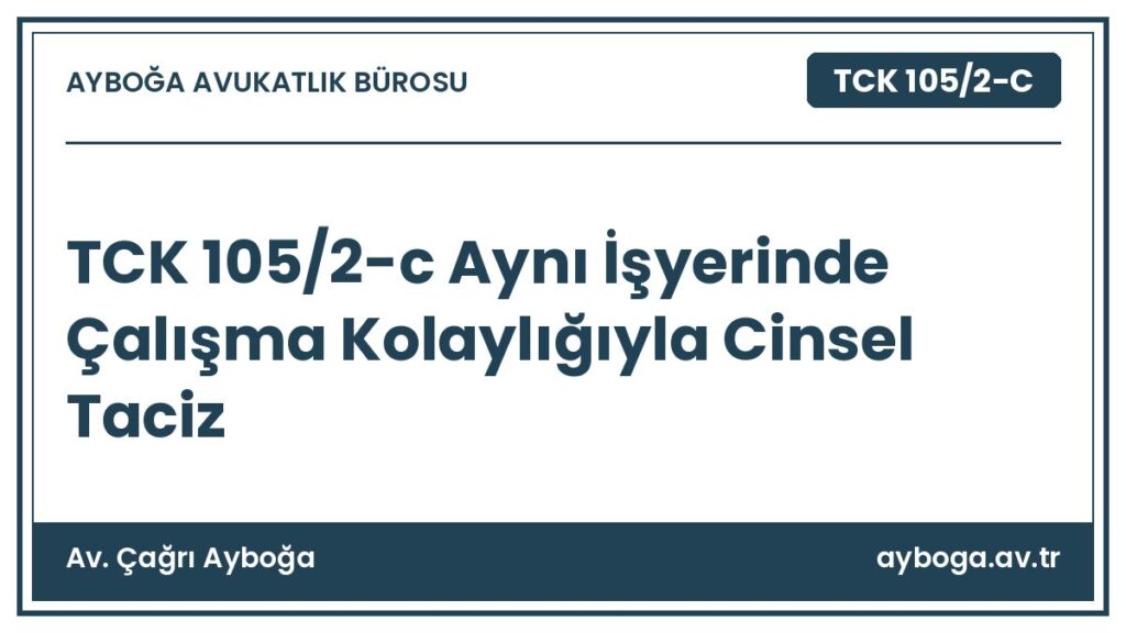 TCK 105/2-c Aynı İşyerinde Çalışma Kolaylığıyla Cinsel Taciz - Av. Çağrı Ayboğa rehber görseli