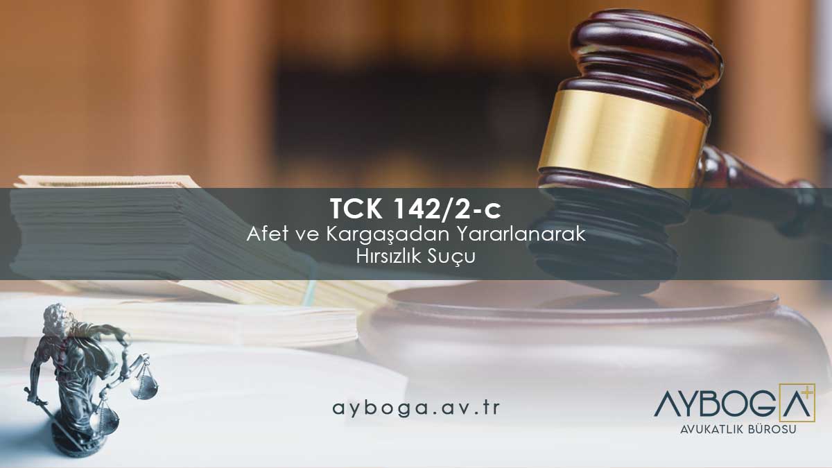 TCK 142/2-c Afet ve Kargaşadan Yararlanarak Hırsızlık Suçu