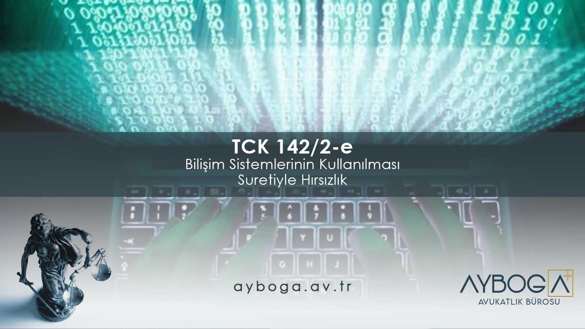 TCK 142/2-e Bilişim Sistemlerinin Kullanılması Suretiyle Hırsızlık