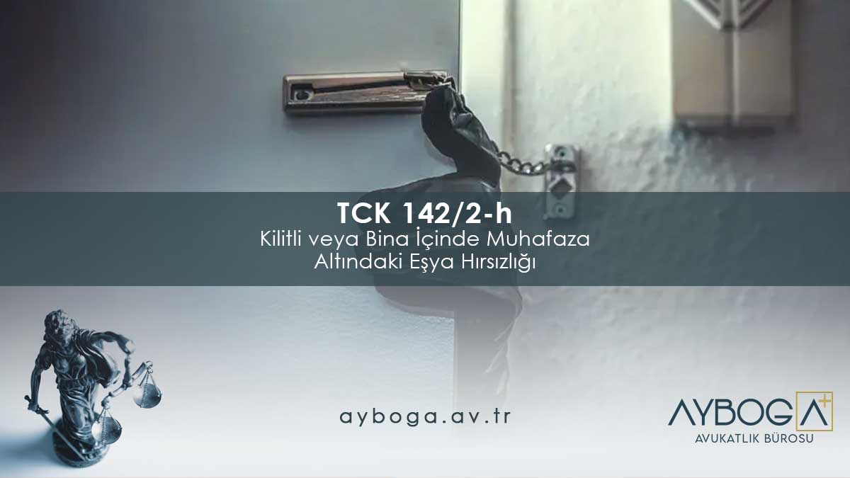 TCK 142/2-h Kilitli veya Bina İçinde Muhafaza Altındaki Eşya Hırsızlığı