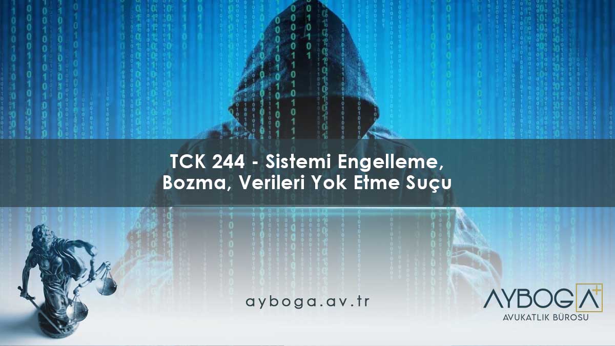TCK 244 - Sistemi Engelleme, Bozma, Verileri Yok Etme Suçu