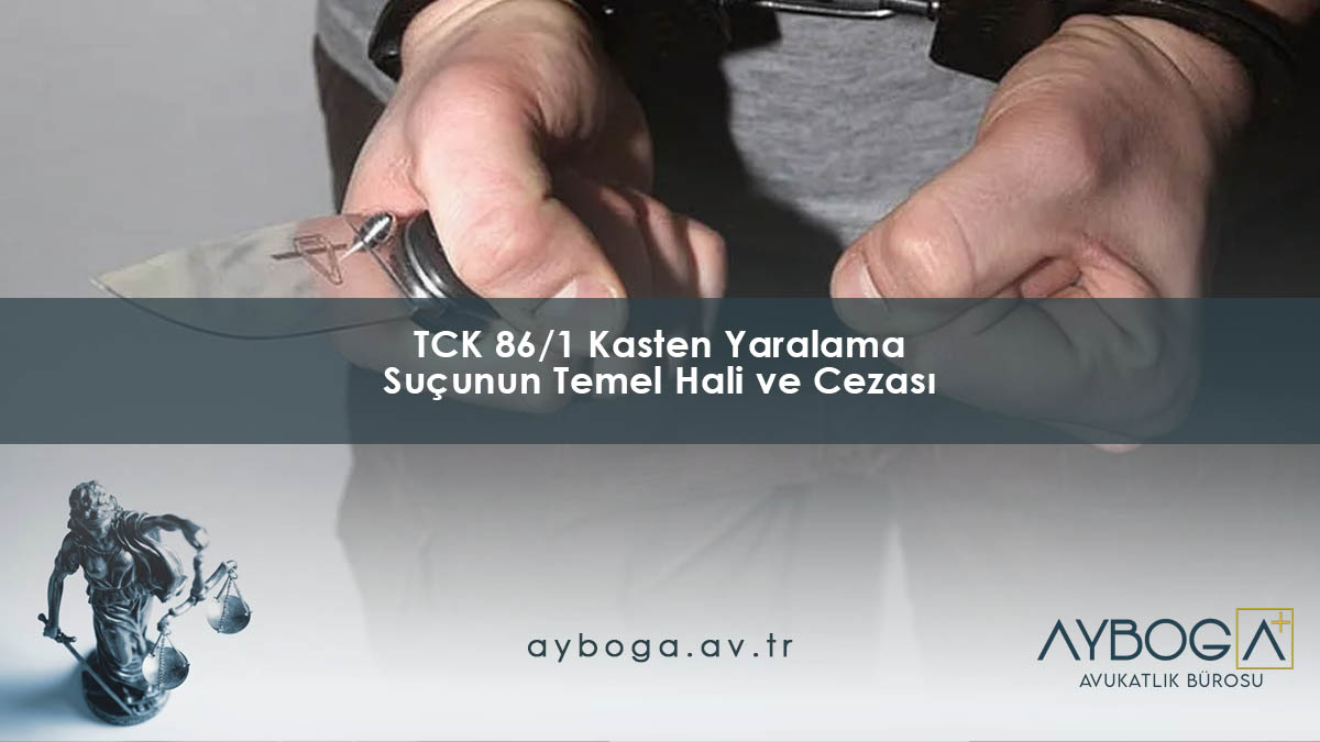 TCK 86/1 Kasten Yaralama Suçunun Temel Hali ve Cezası