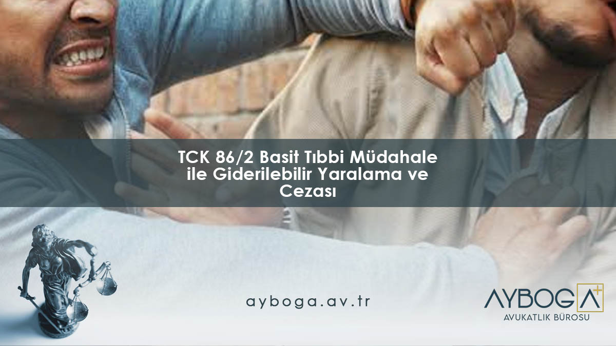 TCK 86/2 Basit Tıbbi Müdahale ile Giderilebilir Yaralama ve Cezası