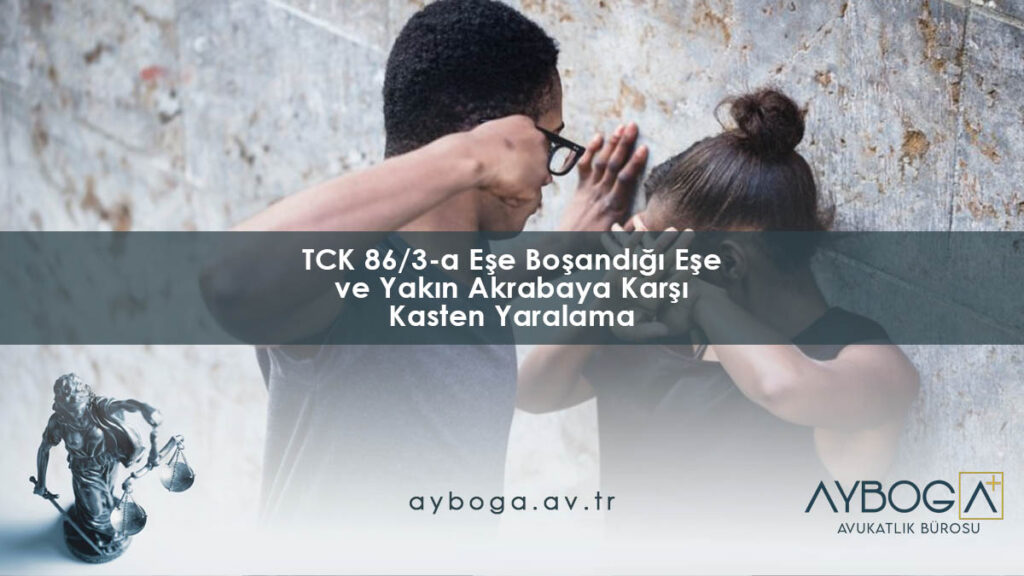 TCK 86/3-a Eşe Boşandığı Eşe ve Yakın Akrabaya Karşı Kasten Yaralama