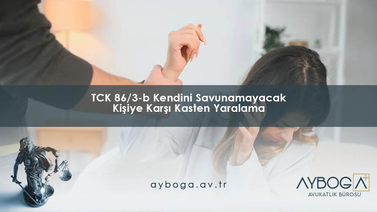 TCK 86/3-b Kendini Savunamayacak Kişiye Karşı Kasten Yaralama