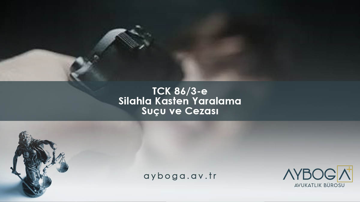 TCK 86/3-e Silahla Kasten Yaralama Suçu ve Cezası