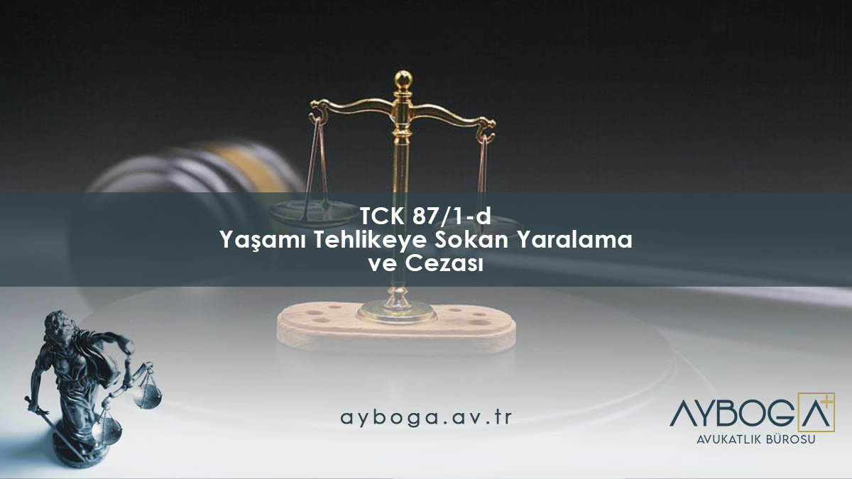 TCK 87/1-d Yaşamı Tehlikeye Sokan Yaralama ve Cezası
