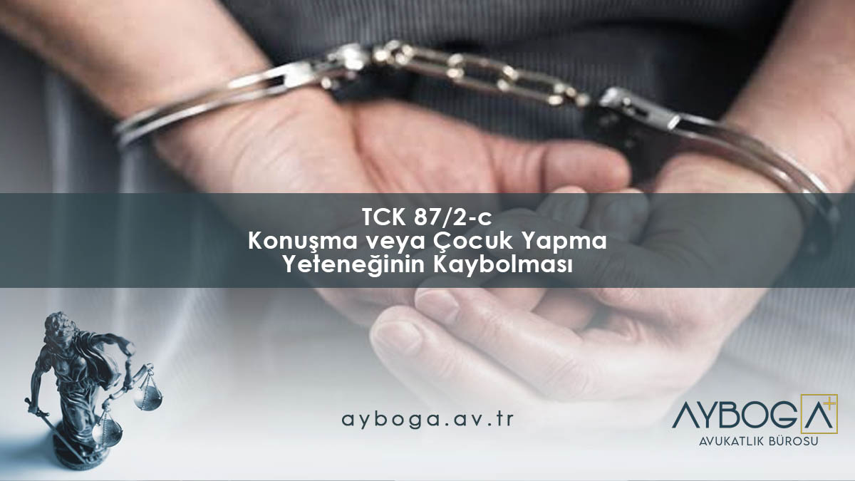 TCK 87/2-c Konuşma veya Çocuk Yapma Yeteneğinin Kaybolması