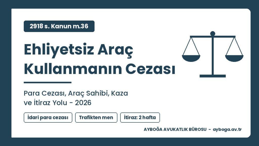 Ehliyetsiz Araç Kullanmanın Cezası: Para Cezası, Araç Sahibi, Kaza ve İtiraz Yolu 2026