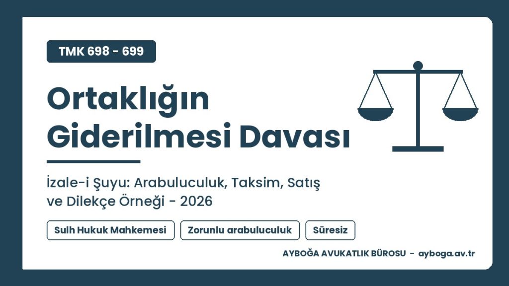Ortaklığın giderilmesi (izale-i şuyu) davası: şartları, arabuluculuk, satış ve dilekçe örneği 2026